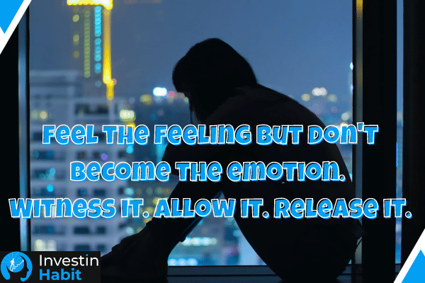 feel the feeling but don't become the emotion. Witness it. Allow it. Release it.
